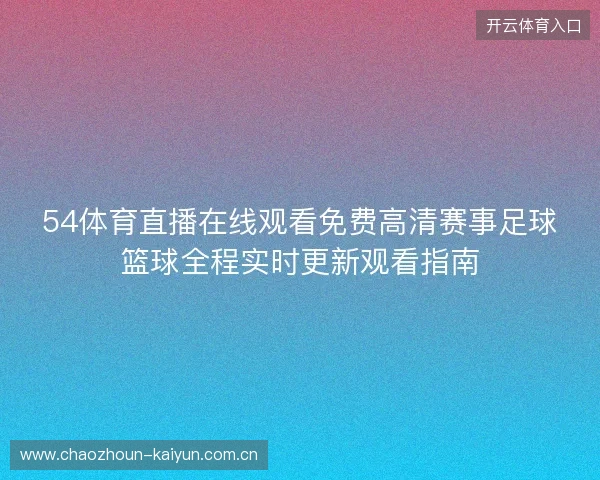 54体育直播在线观看免费高清赛事足球篮球全程实时更新观看指南